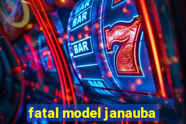 fatal model janauba